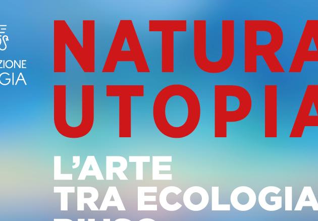 Natura/Utopia, l’arte tra ecologia, riuso e futuro